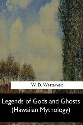 Legends of Gods and Ghosts: (Hawaiian Mythology) by W. D. Westervelt