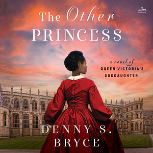 The Other Princess: A Novel of Queen Victoria's Goddaughter by Denny S. Bryce