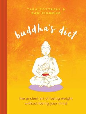 Buddha's Diet: The Ancient Art of Losing Weight Without Losing Your Mind by Tara Cottrell, Dan Zigmond