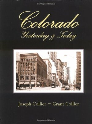 Colorado, Yesterday & Today by Joseph Collier, Grant Collier