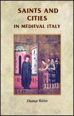 Saints and Cities in Medieval Italy by Diana Webb