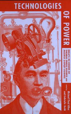 Technologies Of Power: Essays In Honor Of Thomas Parke Hughes And Agatha Chipley Hughes by Thomas Hughes