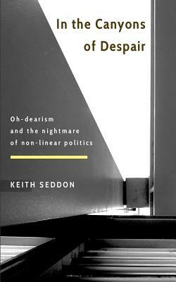 In the Canyons of Despair: Oh-dearism and the nightmare of non-linear politics by Keith Seddon