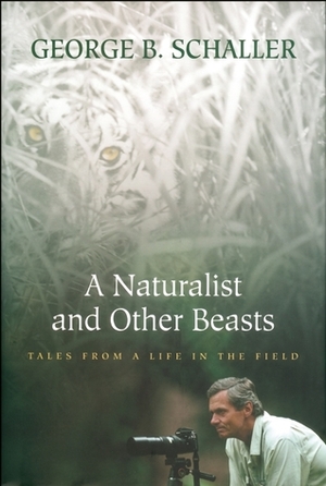 A Naturalist and Other Beasts: Tales from a Life in the Field by George B. Schaller
