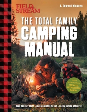 Field & Stream: The Total Family Camping Manual: Camping Guide Book Family Activity Family Camping Camping and Fishing Outdoor Life by T. Edward Nickens
