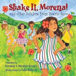 Shake It, Morena! and Other Folklore from Puerto Rico by Carmen T. Bernier-Grand, Lulu Delacre