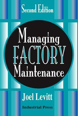 Managing Factory Maintenance, Volume 1 by Joel Levitt