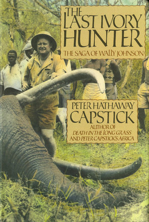 The Last Ivory Hunter by Peter Hathaway Capstick