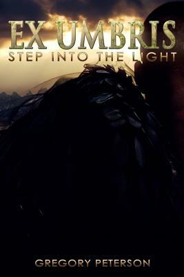 Ex Umbris: Step Into the Light by Gregory Peterson