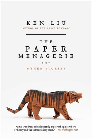 The Paper Menagerie and Other Stories by Ken Liu