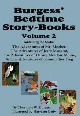 Burgess' Bedtime Story-Books, Vol. 2: The Adventures of Mr. Mocker, Jerry Muskrat, Danny Meadow Mouse, Grandfather Frog by Thornton W. Burgess