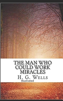 The Man Who Could Work Miracles Illustrated by H.G. Wells