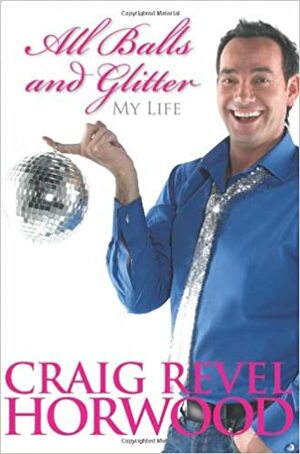 All Balls And Glitter: My Life by Craig Revel Horwood