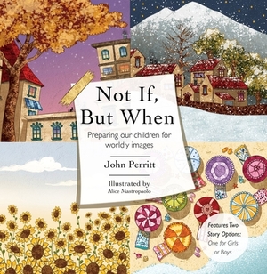 Not If But When: Preparing Our Children for Worldly Images by John Perritt