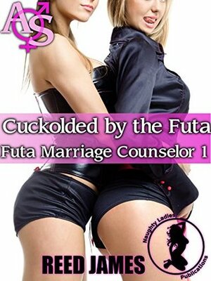 Cuckolded by the Futa (Futa Marriage Counselor 1): (A Futa-on-Female, Hot Wife, Cuckolding Erotica) by Reed James