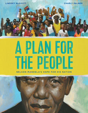 A Plan for the People: Nelson Mandela's Hope for His Nation by Lindsay McDivitt, Lindsey McDivitt