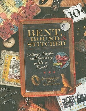 Bent, Bound and Stitched: Collage, Cards and Jewelry with a Twist by Giuseppina Cirincione