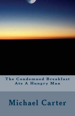 The Condemned Breakfast Ate A Hungry Man: A nonsense story by Michael Carter