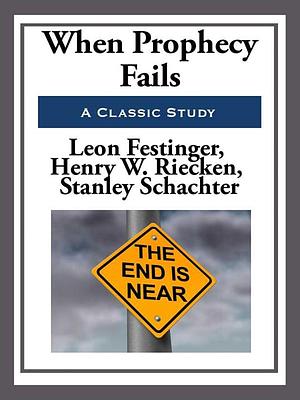 When Prophecy Fails by Stanley Schachter, Leon Festinger