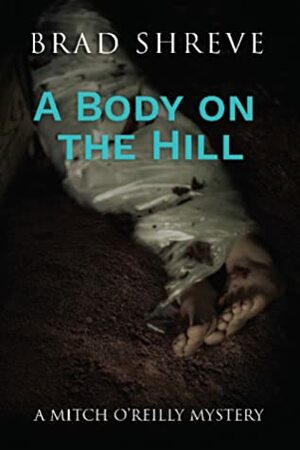 A Body on the Hill by Brad Shreve