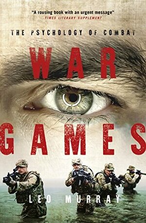 War Games: The Psychology of Combat by Leo Murray