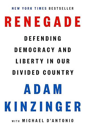 Renegade: Defending Democracy and Liberty in Our Divided Country by Adam Kinzinger, Michael D'Antonio