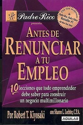 Antes de renunciar a tu empleo by Robert T. Kiyosaki, Robert T. Kiyosaki, Sharon L. Lechter