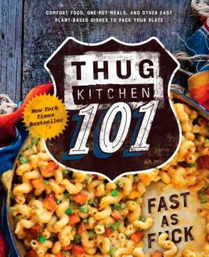 Thug Kitchen 101: Fast as F*ck: A Cookbook by Thug Kitchen