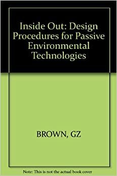 Insideout: Design Procedures for Passive Environmental Technologies by G.Z. Brown, John S. Reynolds