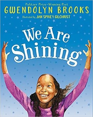 We Are Shining by Jan Spivey Gilchrist, Gwendolyn Brooks