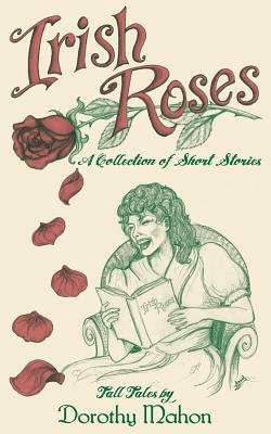 Irish Roses: A Collection of Short Stories by Dorothy Mahon