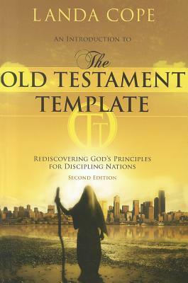 An Introduction to the Old Testament Template: Rediscovering God's Principles for Discipling Nations by Landa Cope
