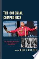 The Colonial Compromise: The Threat of the Gospel to the Indigenous Worldview by Miguel A. De La Torre