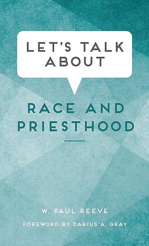 Let's Talk about Race and Priesthood by W. Paul Reeve