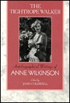 The Tightrope Walker: Autobiographical Writings of Anne Wilkinson by Anne Wilkinson