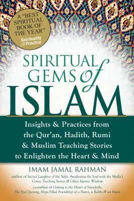 Spiritual Gems of Islam: Insights & Practices from the Qur'an, Hadith, Rumi & Muslim Teaching Stories to Enlighten the Heart & Mind by Imam Jamal Rahman