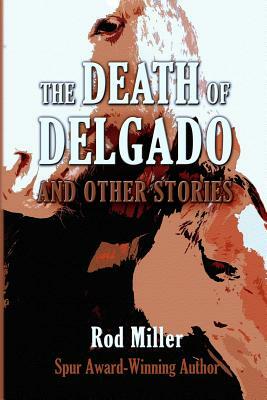 The Death of Delgado and Other Stories by Rod Miller