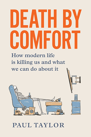 Death by Comfort: How modern life is killing us and what we can do about it by Paul Taylor, Paul Taylor