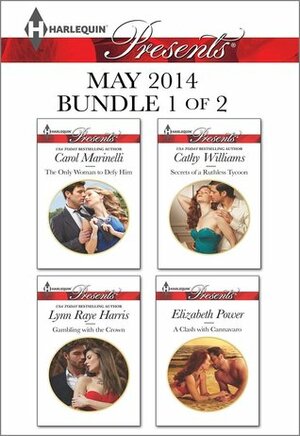 Harlequin Presents May 2014 - Bundle 1 of 2: The Only Woman to Defy Him / Gambling with the Crown / Secrets of a Ruthless Tycoon / A Clash with Cannavaro by Cathy Williams, Lynn Raye Harris, Elizabeth Power, Carol Marinelli