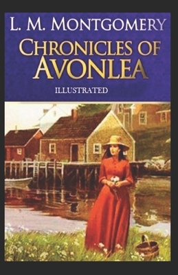 Chronicles of Avonlea Illustrated by L.M. Montgomery