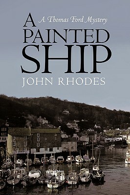A Painted Ship: A Thomas Ford Mystery by John Rhodes