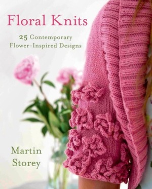 Floral Knits: 25 Contemporary Flower-Inspired Designs by Martin Storey