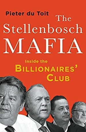 The Stellenbosch Mafia: Inside the Billionaire's Club by Pieter Du Toit