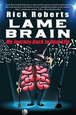 Lame Brain: My Journey Back to Real Life by Rick Roberts