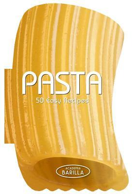 Pasta: 50 Easy Recipes by Academia Barilla