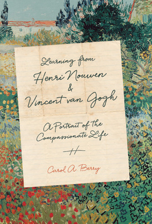 Learning from Henri Nouwen and Vincent Van Gogh: A Portrait of the Compassionate Life by Carol A. Berry