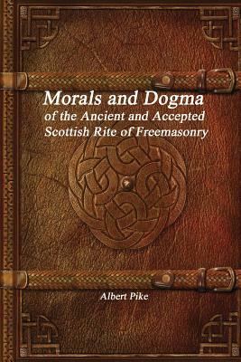 Morals and Dogma of the Ancient and Accepted Scottish Rite of Freemasonry by Albert Pike