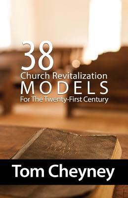 Thirty-Eight Church Revitalization Models For The Twenty First Century by Tom Cheyney