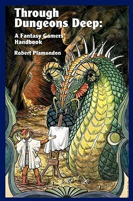Through Dungeons Deep: A Fantasy Gamers' Handbook by Robert Plamondon