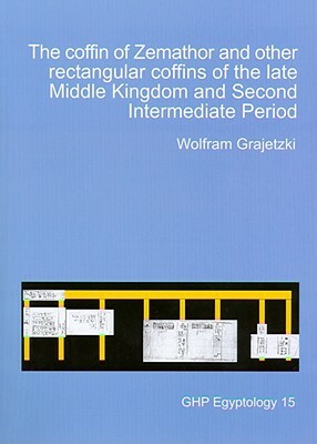 The Coffin of Zemathor and Other Rectangular Coffins of the Late Middle Kingdom and Second Intermediate Period by Wolfram Grajetzki